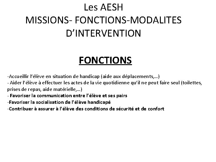 Les AESH MISSIONS- FONCTIONS-MODALITES D’INTERVENTION FONCTIONS -Accueillir l’élève en situation de handicap (aide aux