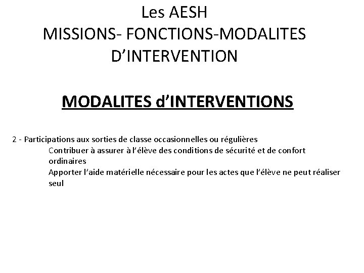 Les AESH MISSIONS- FONCTIONS-MODALITES D’INTERVENTION MODALITES d’INTERVENTIONS 2 - Participations aux sorties de classe