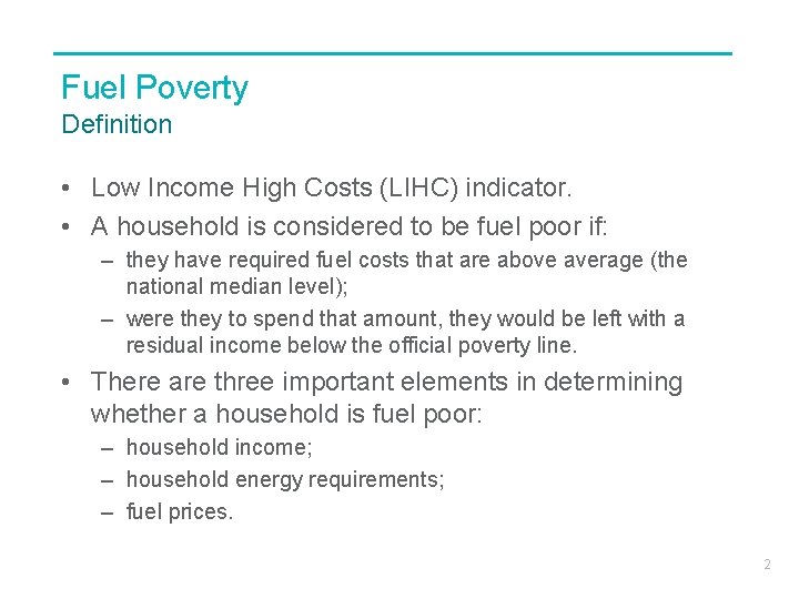 Fuel Poverty Definition • Low Income High Costs (LIHC) indicator. • A household is