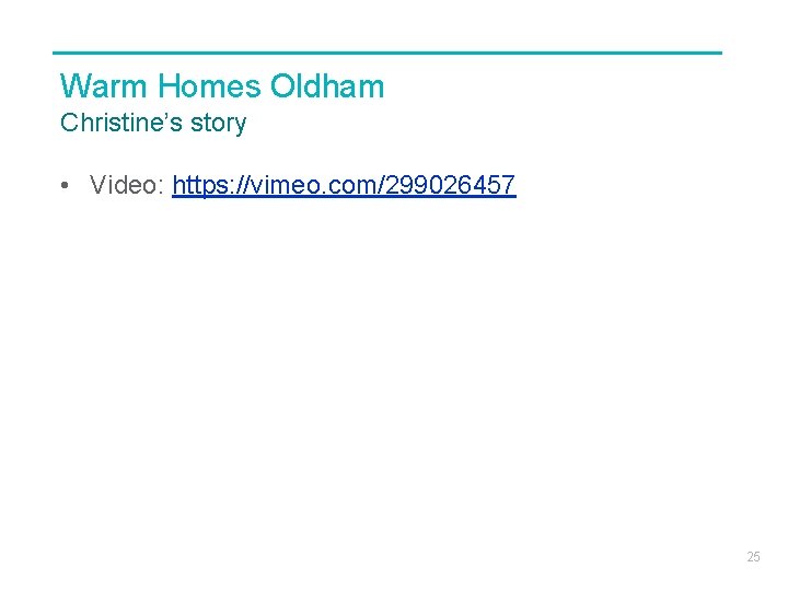 Warm Homes Oldham Christine’s story • Video: https: //vimeo. com/299026457 25 