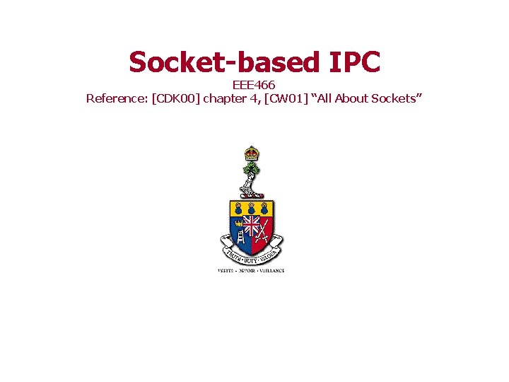 Socket-based IPC EEE 466 Reference: [CDK 00] chapter 4, [CW 01] “All About Sockets”