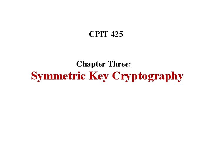 CPIT 425 Chapter Three: Symmetric Key Cryptography 