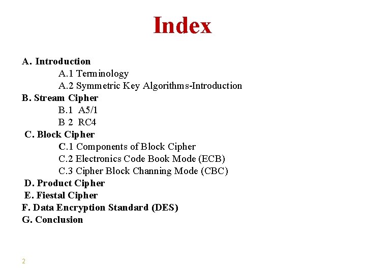 Index A. Introduction A. 1 Terminology A. 2 Symmetric Key Algorithms-Introduction B. Stream Cipher