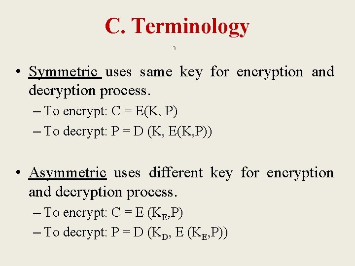 C. Terminology 3 • Symmetric uses same key for encryption and decryption process. –