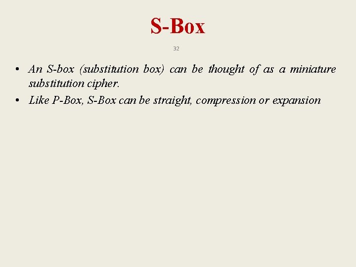 S-Box 32 • An S-box (substitution box) can be thought of as a miniature