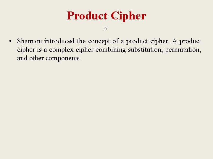 Product Cipher 37 • Shannon introduced the concept of a product cipher. A product