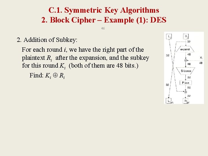 C. 1. Symmetric Key Algorithms 2. Block Cipher – Example (1): DES 46 2.