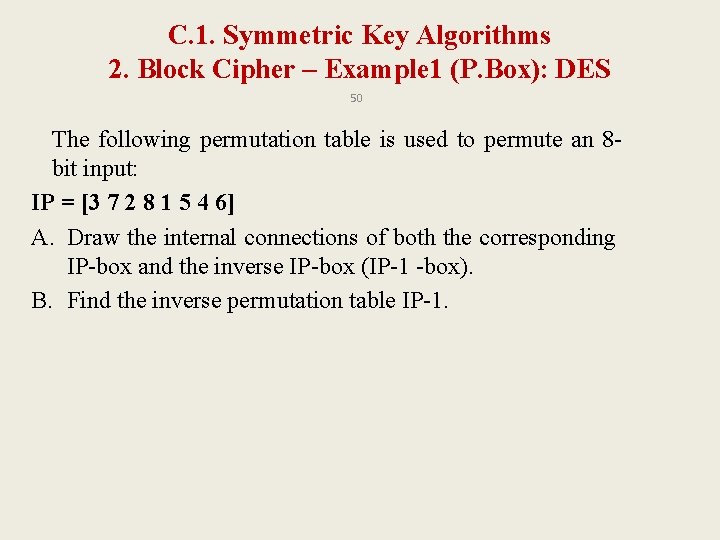 C. 1. Symmetric Key Algorithms 2. Block Cipher – Example 1 (P. Box): DES