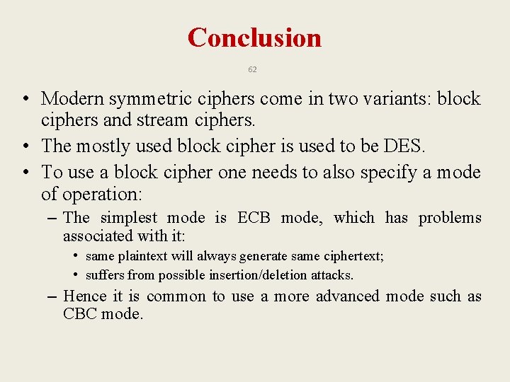 Conclusion 62 • Modern symmetric ciphers come in two variants: block ciphers and stream