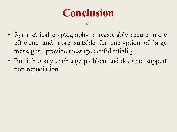 Conclusion 63 • Symmetrical cryptography is reasonably secure, more efficient, and more suitable for