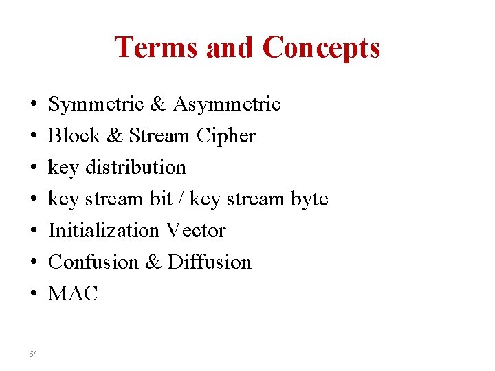 Terms and Concepts • • 64 Symmetric & Asymmetric Block & Stream Cipher key