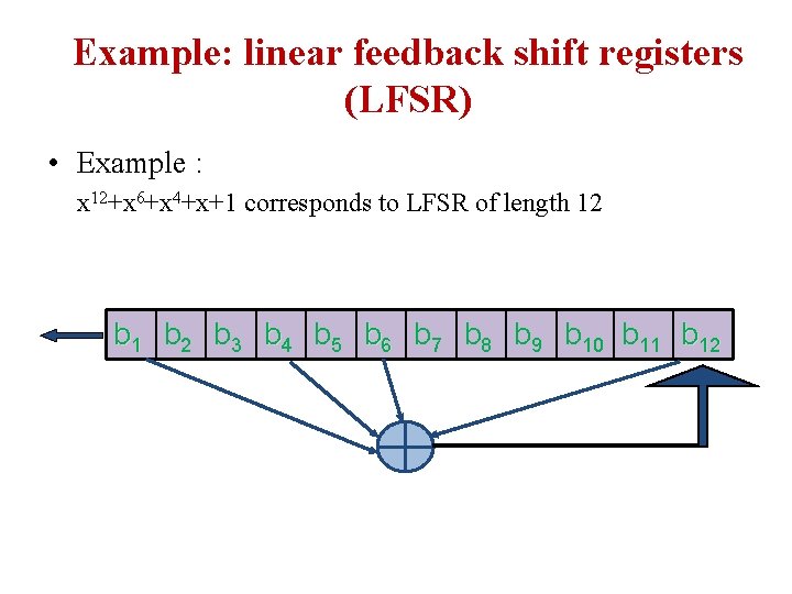Example: linear feedback shift registers (LFSR) • Example : x 12+x 6+x 4+x+1 corresponds