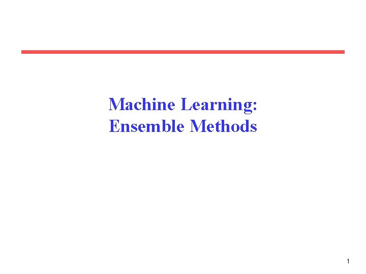 Machine Learning: Ensemble Methods 1 