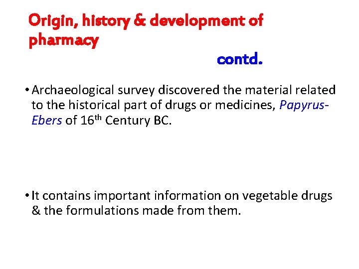 Origin, history & development of pharmacy contd. • Archaeological survey discovered the material related