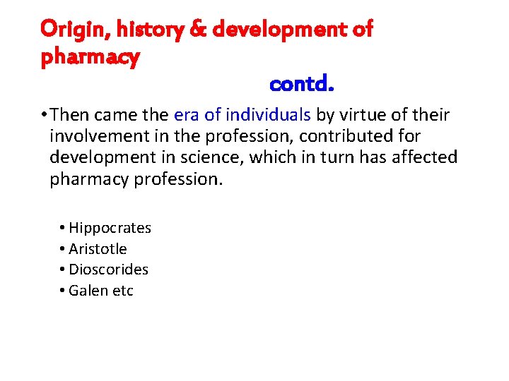 Origin, history & development of pharmacy contd. • Then came the era of individuals