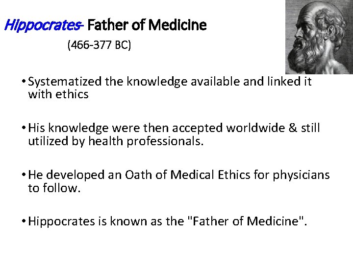 Hippocrates- Father of Medicine (466 -377 BC) • Systematized the knowledge available and linked