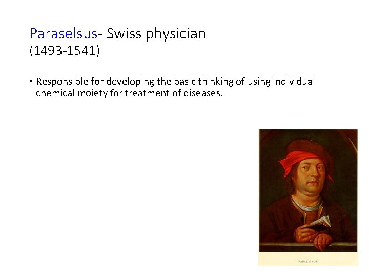 Paraselsus- Swiss physician (1493 -1541) • Responsible for developing the basic thinking of using