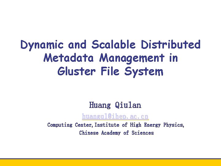 Dynamic and Scalable Distributed Metadata Management in Gluster File System Huang Qiulan huangql@ihep. ac.