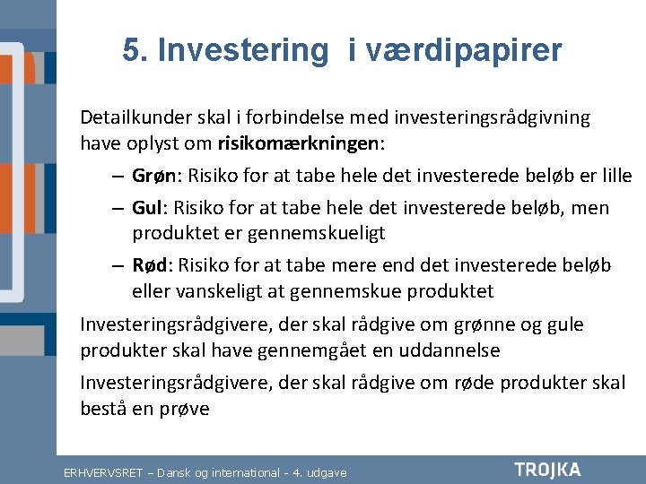 5. Investering i værdipapirer Detailkunder skal i forbindelse med investeringsrådgivning have oplyst om risikomærkningen: