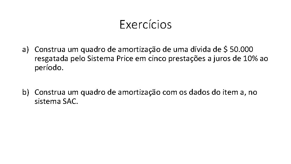 Exercícios a) Construa um quadro de amortização de uma dívida de $ 50. 000