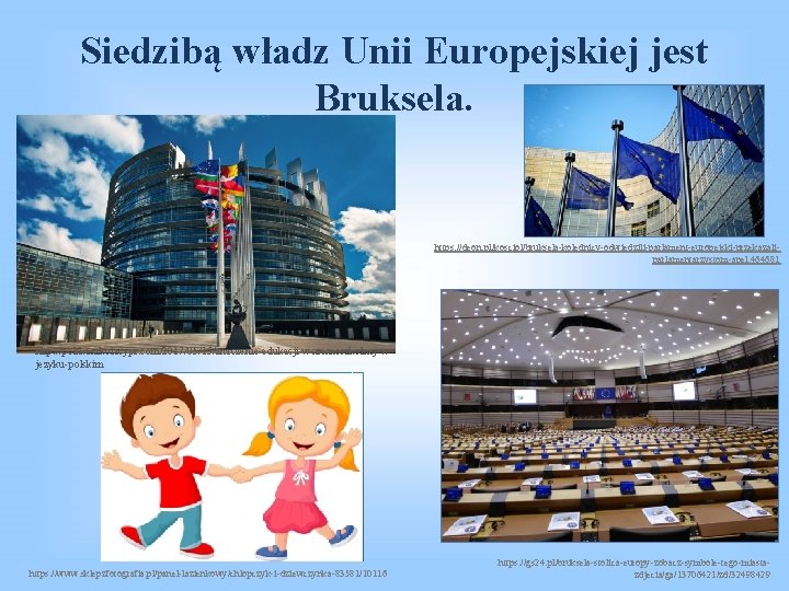 Siedzibą władz Unii Europejskiej jest Bruksela. https: //deon. pl/kosciol/bruksela-kolednicy-odwiedzili-parlament-europejski-przekazaliparlamentarzystom-apel, 464681 http: //polskaszkolacypr. com/2017/05/15/znaczenie-edukacji-wczesnoszkolnej-wjezyku-polskim https: