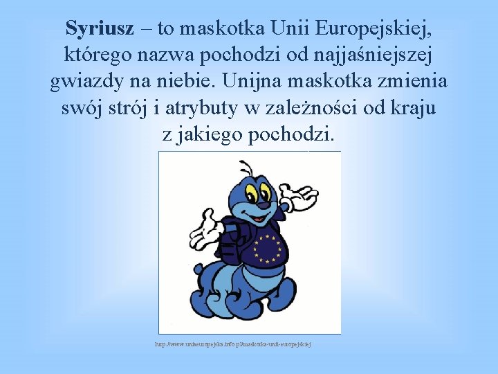 Syriusz – to maskotka Unii Europejskiej, którego nazwa pochodzi od najjaśniejszej gwiazdy na niebie.