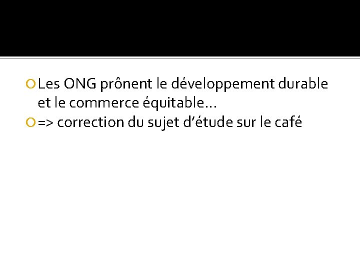  Les ONG prônent le développement durable et le commerce équitable… => correction du