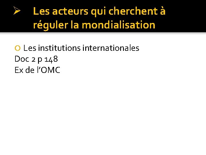 Ø Les acteurs qui cherchent à réguler la mondialisation Les institutions internationales Doc 2