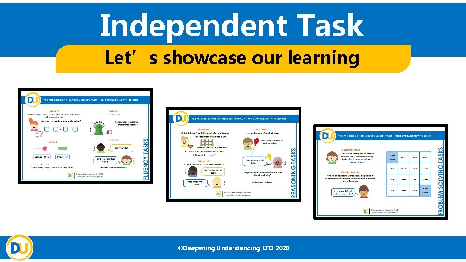 Independent Task Let’s showcase our learning ©Deepening Understanding LTD 2020 