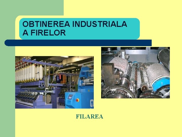 OBTINEREA INDUSTRIALA A FIRELOR FILAREA 