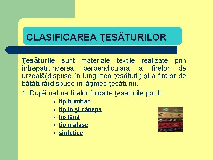 CLASIFICAREA ŢESĂTURILOR Ţesăturile sunt materiale textile realizate prin întrepătrunderea perpendiculară a firelor de urzeală(dispuse