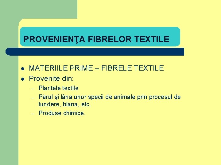 PROVENIENŢA FIBRELOR TEXTILE l l MATERIILE PRIME – FIBRELE TEXTILE Provenite din: – –