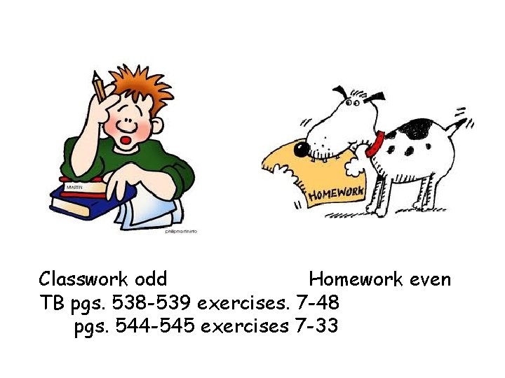 Classwork odd Homework even TB pgs. 538 -539 exercises. 7 -48 pgs. 544 -545