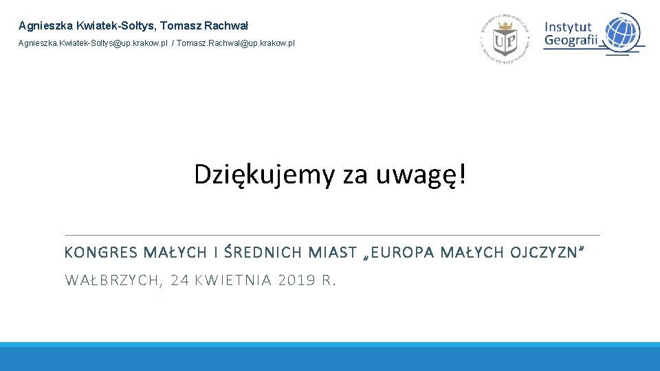 Agnieszka Kwiatek-Sołtys, Tomasz Rachwał Agnieszka. Kwiatek-Soltys@up. krakow. pl / Tomasz. Rachwal@up. krakow. pl Dziękujemy Agnieszka Kwiatek-Sołtys, Tomasz Rachwał Agnieszka. Kwiatek-Soltys@up. krakow. pl / Tomasz. Rachwal@up. krakow. pl Dziękujemy
