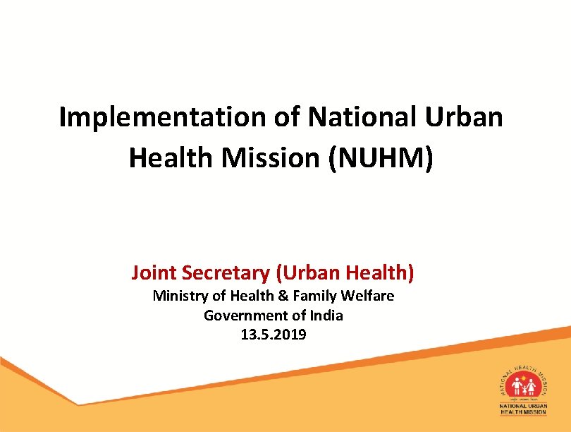 Implementation of National Urban Health Mission (NUHM) Joint Secretary (Urban Health) Ministry of Health