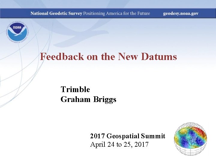 Feedback on the New Datums Trimble Graham Briggs 2017 Geospatial Summit April 24 to