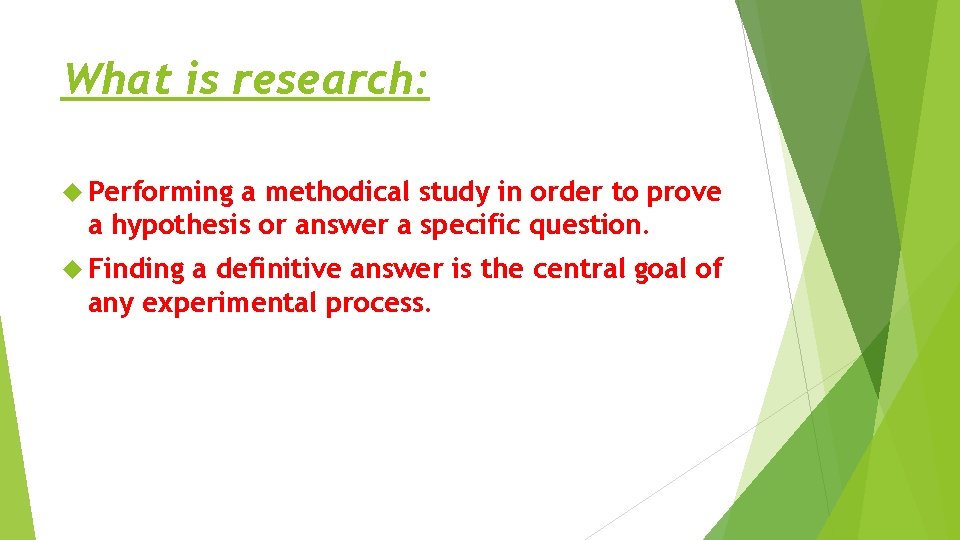 What is research: Performing a methodical study in order to prove a hypothesis or