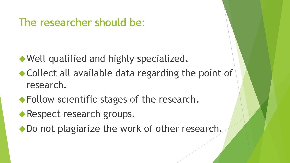 The researcher should be: Well qualified and highly specialized. Collect all available data regarding