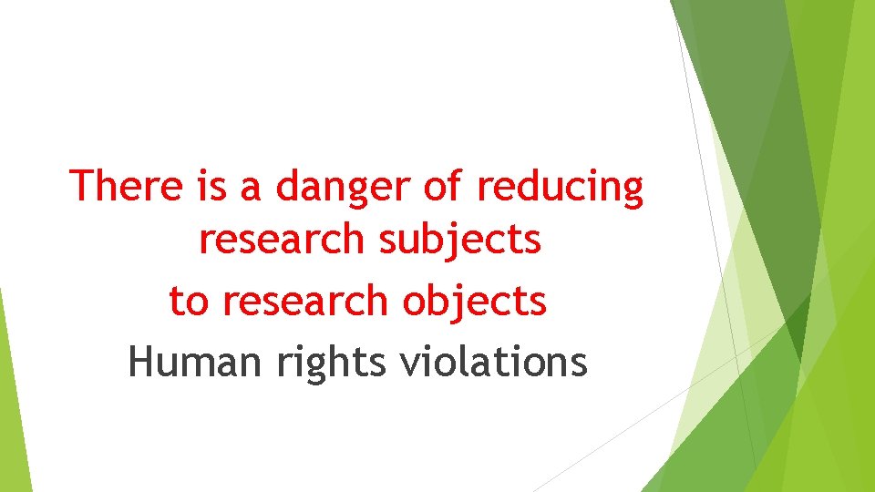 There is a danger of reducing research subjects to research objects Human rights violations