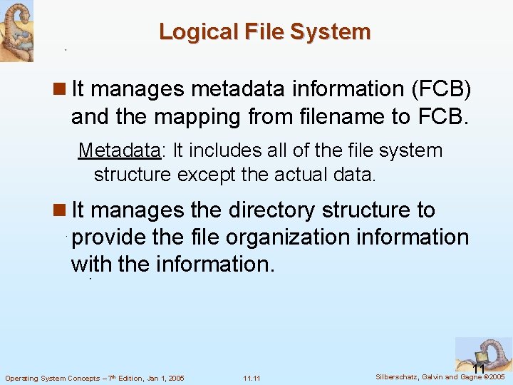 Logical File System n It manages metadata information (FCB) and the mapping from filename