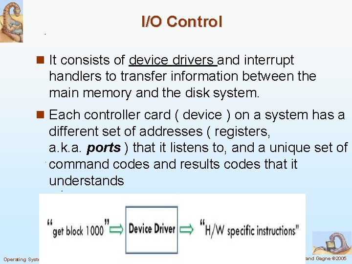 I/O Control n It consists of device drivers and interrupt handlers to transfer information