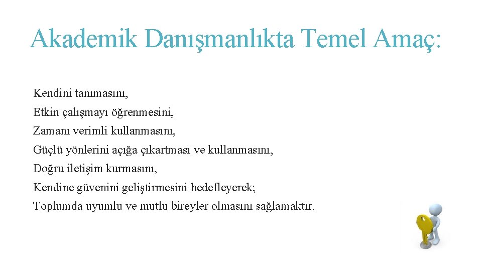 Akademik Danışmanlıkta Temel Amaç: Kendini tanımasını, Etkin çalışmayı öğrenmesini, Zamanı verimli kullanmasını, Güçlü yönlerini