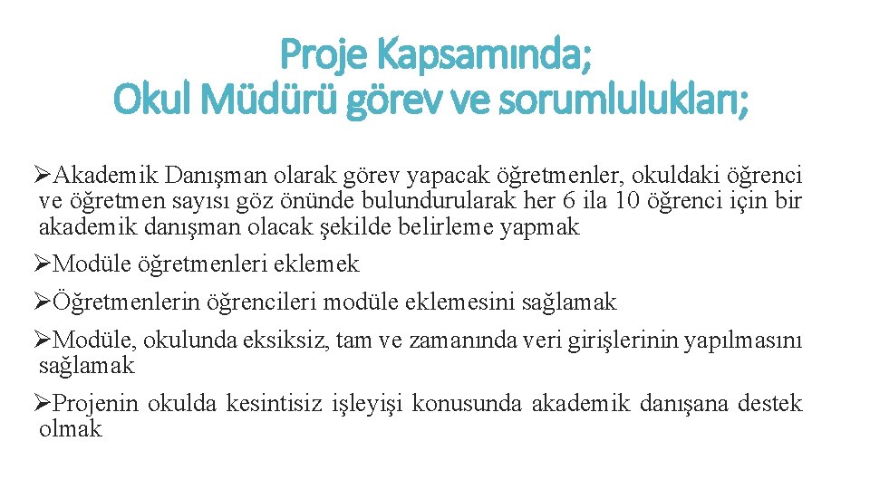 Proje Kapsamında; Okul Müdürü görev ve sorumlulukları; ØAkademik Danışman olarak görev yapacak öğretmenler, okuldaki