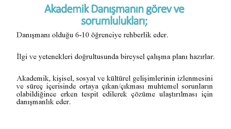 Akademik Danışmanın görev ve sorumlulukları; Danışmanı olduğu 6 -10 öğrenciye rehberlik eder. İlgi ve