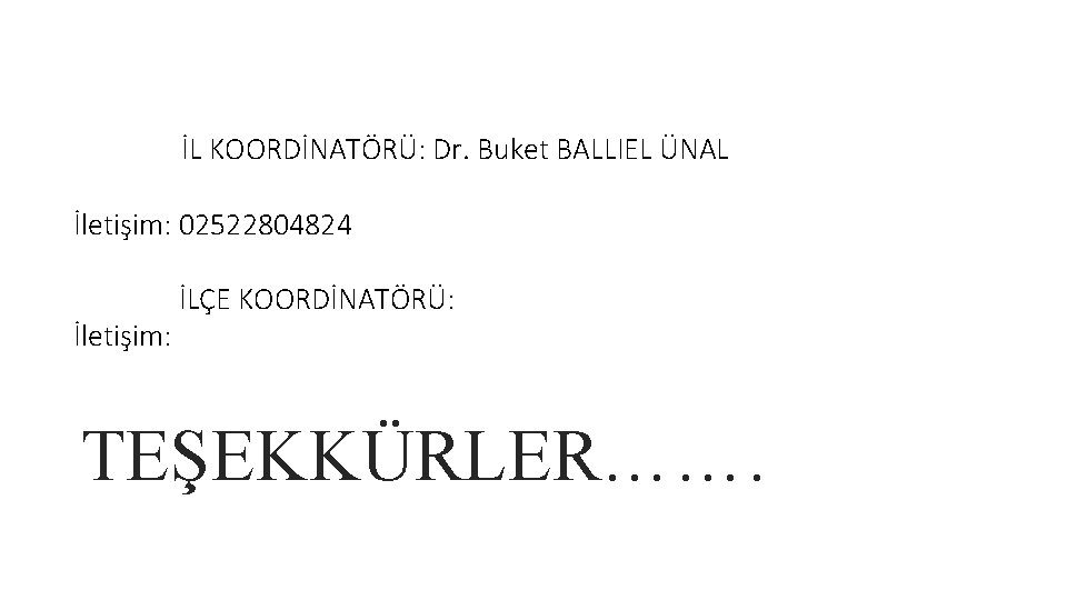 İL KOORDİNATÖRÜ: Dr. Buket BALLIEL ÜNAL İletişim: 02522804824 İletişim: İLÇE KOORDİNATÖRÜ: TEŞEKKÜRLER……. 