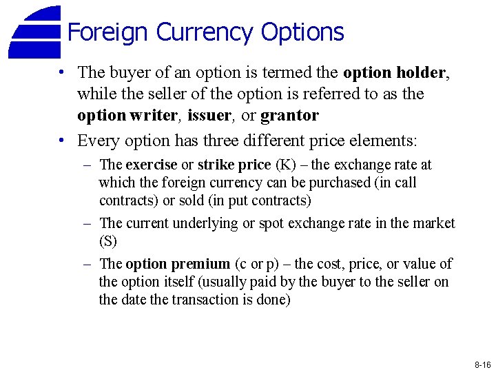 Foreign Currency Options • The buyer of an option is termed the option holder,