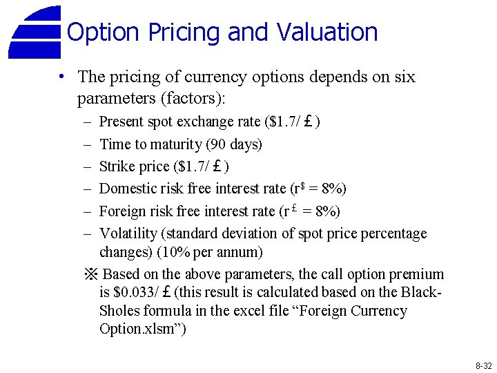 Option Pricing and Valuation • The pricing of currency options depends on six parameters