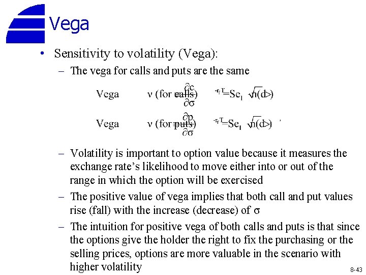 Vega • Sensitivity to volatility (Vega): – The vega for calls and puts are