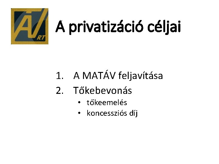 A privatizáció céljai 1. A MATÁV feljavítása 2. Tőkebevonás • tőkeemelés • koncessziós díj