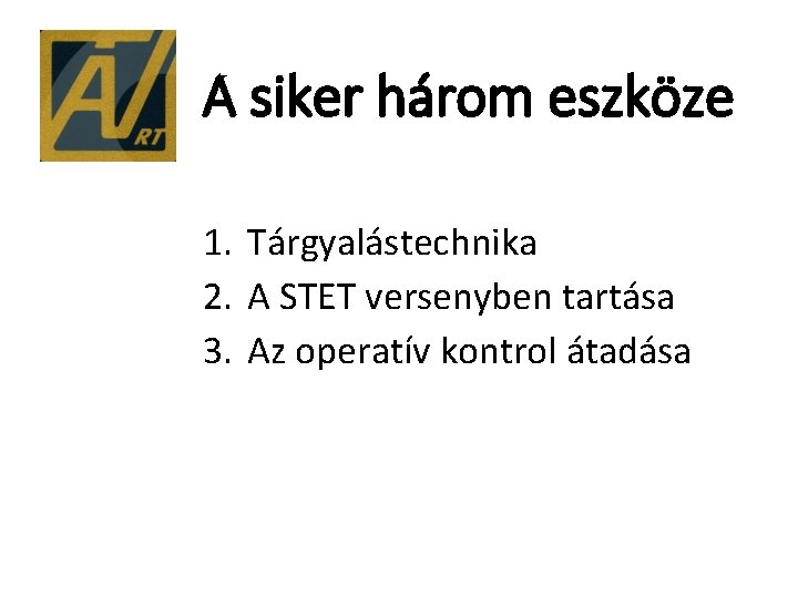 A siker három eszköze 1. Tárgyalástechnika 2. A STET versenyben tartása 3. Az operatív